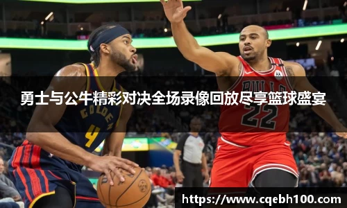 勇士与公牛精彩对决全场录像回放尽享篮球盛宴